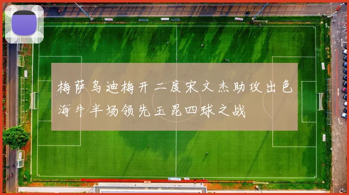 梅萨乌迪梅开二度宋文杰助攻出色海牛半场领先玉昆四球之战