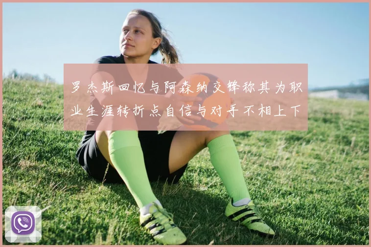 罗杰斯回忆与阿森纳交锋称其为职业生涯转折点自信与对手不相上下